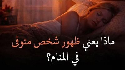 ماذا يعني ظهور شخص متوفي في المنام