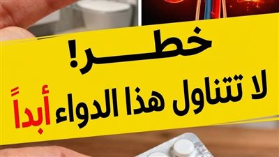 خـطـر لا تتـناول هذا الـدواء ابداً